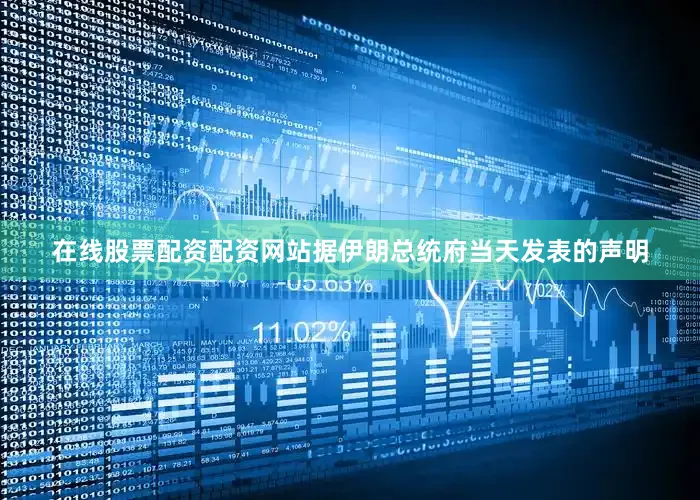 在线股票配资配资网站据伊朗总统府当天发表的声明