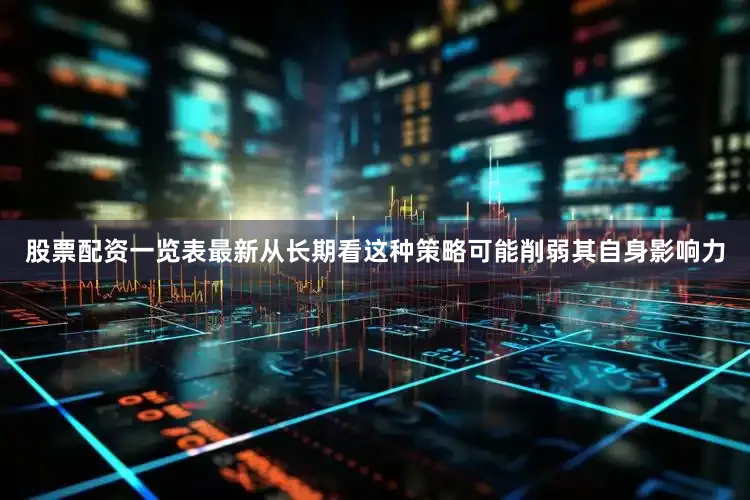 股票配资一览表最新从长期看这种策略可能削弱其自身影响力